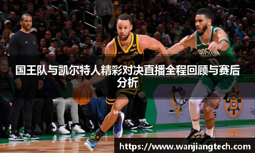 国王队与凯尔特人精彩对决直播全程回顾与赛后分析
