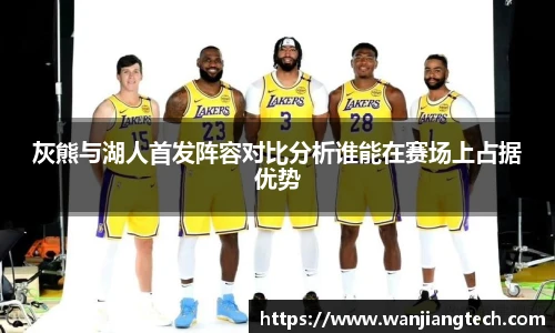 灰熊与湖人首发阵容对比分析谁能在赛场上占据优势