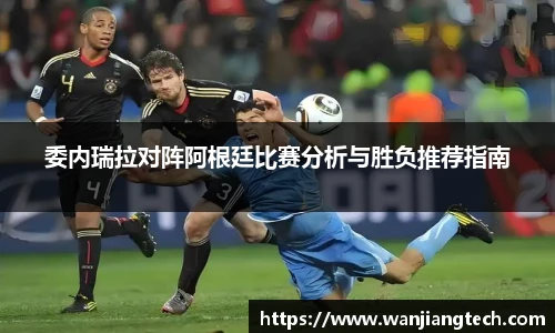 委内瑞拉对阵阿根廷比赛分析与胜负推荐指南